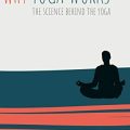 Why Yoga Works: The Science Explained